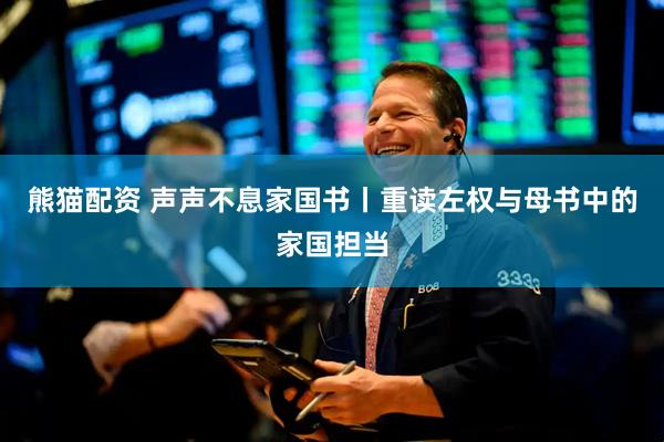 熊猫配资 声声不息家国书丨重读左权与母书中的家国担当